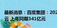 最新消息：百度集团：2024年Q2营收339亿元 上年同期341亿元