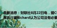 最新消息：财联社8月22日电，据COINDESK，币安新任首席执行官Richard认为公司没有必要进行IPO。