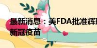 最新消息：美FDA批准辉瑞、莫德纳更新版新冠疫苗