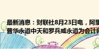 最新消息：财联社8月23日电，阿里巴巴股东大会批准委聘普华永道中天和罗兵咸永道为会计师事务所。