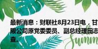 最新消息：财联社8月23日电，甘肃省城乡发展投资集团有限公司原党委委员、副总经理田志辉接受纪律审查和监察调查。