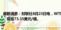 最新消息：财联社8月23日电，WTI原油期货涨幅扩大至2%，现报73.35美元/桶。