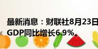 最新消息：财联社8月23日电，澳门第二季度GDP同比增长6.9%。