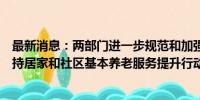 最新消息：两部门进一步规范和加强中央专项彩票公益金支持居家和社区基本养老服务提升行动项目资金管理