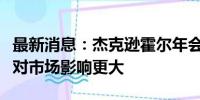 最新消息：杰克逊霍尔年会报告：加息后通胀对市场影响更大