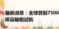 最新消息：全球首制7500立方米液态二氧化碳运输船试航