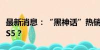 最新消息：“黑神话”热销 “天命人”买爆PS5？