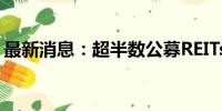 最新消息：超半数公募REITs年内涨幅超10%