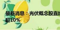 最新消息：光伏概念股直线拉升 金刚光伏涨超10%