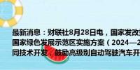 最新消息：财联社8月28日电，国家发改委印发《中新天津生态城建设国家绿色发展示范区实施方案（2024—2035年）》。加强智能车路协同技术开发，鼓励高级别自动驾驶汽车开展