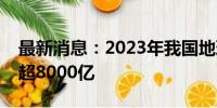 最新消息：2023年我国地理信息产业总产值超8000亿