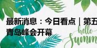 最新消息：今日看点｜第五届跨国公司领导人青岛峰会开幕