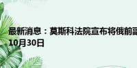 最新消息：莫斯科法院宣布将俄前副防长波波夫羁押候审至10月30日