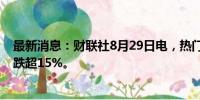 最新消息：财联社8月29日电，热门中概股普跌，理想汽车跌超15%。