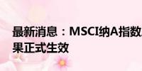 最新消息：MSCI纳A指数三季度样本调整结果正式生效