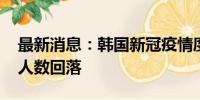 最新消息：韩国新冠疫情度过流行高峰 感染人数回落