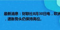 最新消息：财联社8月30日电，欧洲央行执委施纳贝尔表示，通胀势头仍保持高位。