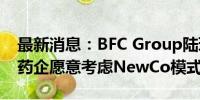 最新消息：BFC Group陆琦雯：超一半创新药企愿意考虑NewCo模式