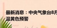 最新消息：中央气象台8月31日18时发布高温黄色预警