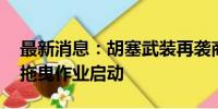 最新消息：胡塞武装再袭商船 红海遇袭油轮拖曳作业启动