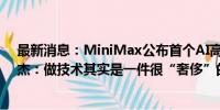 最新消息：MiniMax公布首个AI高清视频生成模型，闫俊杰：做技术其实是一件很“奢侈”的事｜钛媒体AGI