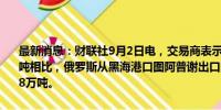 最新消息：财联社9月2日电，交易商表示，与8月份计划出口的105万吨相比，俄罗斯从黑海港口图阿普谢出口的石油产品计划在9月达到97.8万吨。