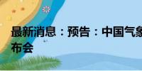 最新消息：预告：中国气象局召开9月新闻发布会