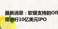 最新消息：软银支持的OfBusiness计划在印度进行10亿美元IPO