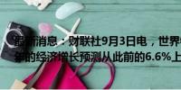 最新消息：财联社9月3日电，世界银行将印度2024/2025年的经济增长预测从此前的6.6%上调至7%。