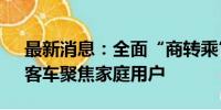 最新消息：全面“商转乘”上汽大通MPV、客车聚焦家庭用户