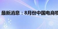 最新消息：8月份中国电商物流指数止跌回稳