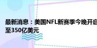 最新消息：美国NFL新赛季今晚开启 合法体育投注或创纪录至350亿美元