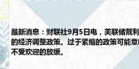 最新消息：财联社9月5日电，美联储戴利称，美联储必须根据不断变化的经济调整政策。过于紧缩的政策可能意味着劳动力市场将出现额外且不受欢迎的放缓。