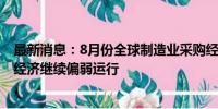 最新消息：8月份全球制造业采购经理指数与上月持平 全球经济继续偏弱运行