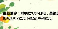 最新消息：财联社9月6日电，美银全球将阿斯麦欧股目标价格从1302欧元下调至1064欧元。