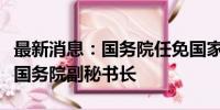 最新消息：国务院任免国家工作人员：林涛任国务院副秘书长