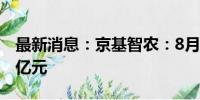 最新消息：京基智农：8月生猪销售收入4.45亿元