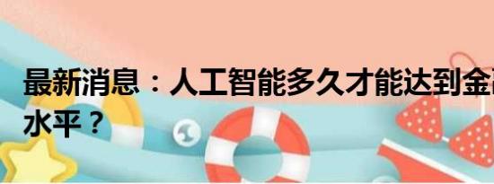 最新消息：人工智能多久才能达到金融专家级水平？