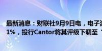 最新消息：财联社9月9日电，电子游戏公司育碧股价下跌4.1%，投行Cantor将其评级下调至“中性”。