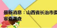 最新消息：山西省长治市委原常委尚宪芳接受审查调查