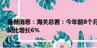 最新消息：海关总署：今年前8个月，我国货物贸易进出口同比增长6%