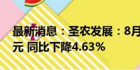 最新消息：圣农发展：8月销售收入15.59亿元 同比下降4.63%