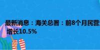 最新消息：海关总署：前8个月民营企业进出口15.74万亿元 增长10.5%