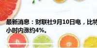 最新消息：财联社9月10日电，比特币突破57000美元，24小时内涨约4%。