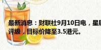 最新消息：财联社9月10日电，星展维持海通证券“持有”评级，目标价降至3.5港元。