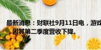 最新消息：财联社9月11日电，游戏驿站美股盘前下跌11%，因其第二季度营收下降。