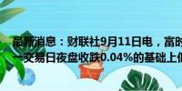 最新消息：财联社9月11日电，富时中国A50指数期货在上一交易日夜盘收跌0.04%的基础上低开，现跌0.05%。