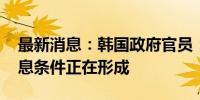 最新消息：韩国政府官员：通胀明显企稳 降息条件正在形成