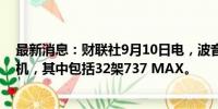 最新消息：财联社9月10日电，波音在8月份交付了40架飞机，其中包括32架737 MAX。