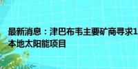 最新消息：津巴布韦主要矿商寻求1.82亿美元资金用于开发本地太阳能项目